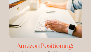 Amazon Positioning: Why it’s Important for Your Amazon Brand?