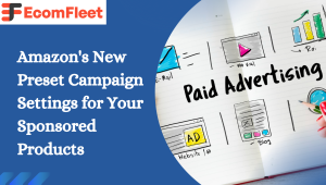 Amazon’s New Preset Campaign Settings for Your Sponsored Products