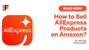 How to Sell AliExpress Products on Amazon-A Comprehensive Selling Guide