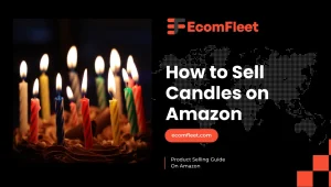 How to Sell Candles on Amazon -A Comprehensive Selling Guide