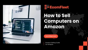 How To Sell Computers on Amazon -A Comprehensive Selling Guide