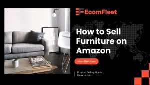 How to Sell Furniture on Amazon – A Comprehensive Selling Guide