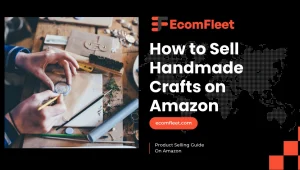 How to Sell Handmade Crafts on Amazon-A Comprehensive Selling Guide