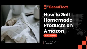 How to Sell Homemade Products on Amazon: A Complete Guide