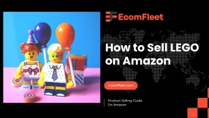 How to Sell LEGO on Amazon – A Comprehensive Selling Guide