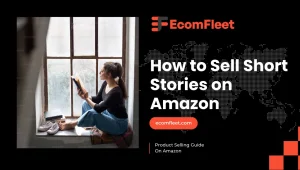 How to Sell Short Stories on Amazon-A Comprehensive Selling Guide