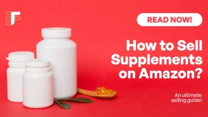 How to Sell Supplements on Amazon- Ultimate Selling Guide