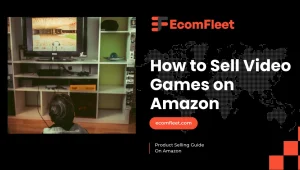 How to Sell Video Games on Amazon -A Comprehensive Selling Guide