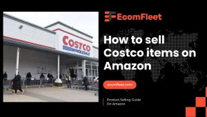 How To Sell Costco Items on Amazon- A Comprehensive Selling Guide