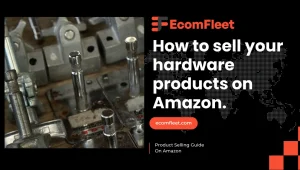 How to Sell Hardware Products on Amazon-A Comprehensive Selling Guide