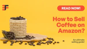 Sell Your Coffee Brand on Amazon – A Comprehensive Selling Guide